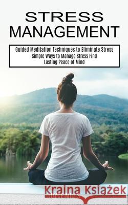 Stress Management: Simple Ways to Manage Stress Find Lasting Peace of Mind (Guided Meditation Techniques to Eliminate Stress) Joyce Mills 9781990268274 Tomas Edwards