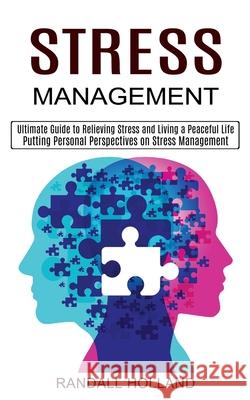Stress Management: Ultimate Guide to Relieving Stress and Living a Peaceful Life (Putting Personal Perspectives on Stress Management) Randall Holland 9781990268311 Tomas Edwards
