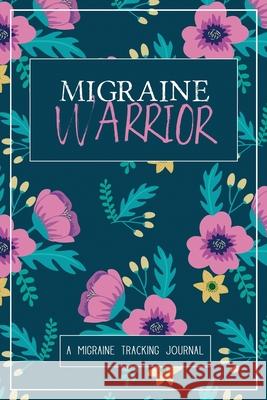Migraine Warrior: A Daily Tracking Journal For Migraines and Chronic Headaches (Trigger Identification + Relief Log) Press, Wellness Warrior 9781990271014 SkyLite Publishing