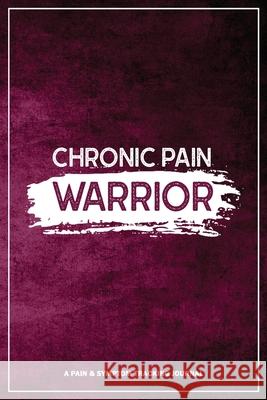 Chronic Pain Warrior: A Pain & Symptom Tracking Journal for Chronic Pain & Illness Wellness Warrior Press 9781990271052 Red Raven Publishing