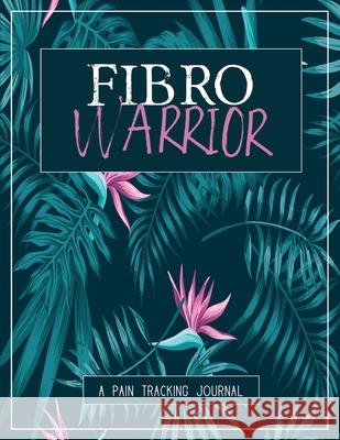 Fibro Warrior: A Pain & Symptom Tracking Journal for Fibromyalgia (Large Edition - 8.5 x 11 and 6 months of tracking) Wellness Warrior Press 9781990271236 Wellness Warrior Press