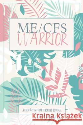 ME/CFS Warrior: A Pain and Symptom Tracking Journal for Myalgic Encephalomyelitis / Chronic Fatigue Syndrome (ME/CFS) Wellness Warrior Press 9781990271267 Wellness Warrior Press