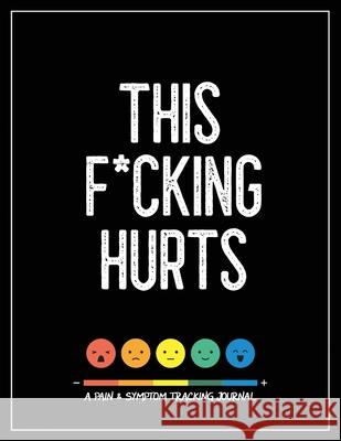 This F*cking Hurts: A Pain & Symptom Tracking Journal for Chronic Pain & Illness (Large Edition - 8.5 x 11 and 6 months of tracking) Wellness Warrior Press 9781990271342 Wellness Warrior Press