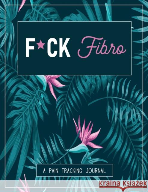 F*ck Fibro: A Pain & Symptom Tracking Journal for Fibromyalgia (Large Edition - 8.5 x 11 and 6 months of tracking) Wellness Warrior Press 9781990271366 Wellness Warrior Press