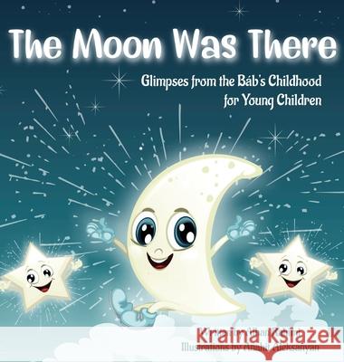 The Moon Was There: Glimpses from the Báb's Childhood for Young Children Rahimi, Alhan 9781990286049 Alhan Rahimi