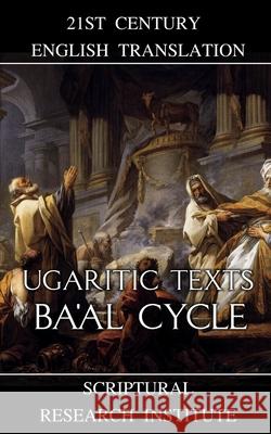 Ugaritic Texts: Ba'al Cycle Scriptural Research Institute 9781990289149 Digital Ink Productions