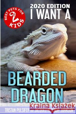 I Want A Bearded Dragon Tristan Pulsifer Pulsifer Jacquelyn Elnor Johnson 9781990291289