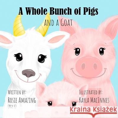 A Whole Bunch of Pigs and a Goat Rosie Amazing, Kayla MacInnes 9781990292200 Annelid Press