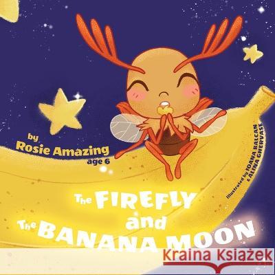 The Firefly and the Banana Moon Ioana Balcan Alina Ghervase Rosie Amazing 9781990292262 Annelid Press