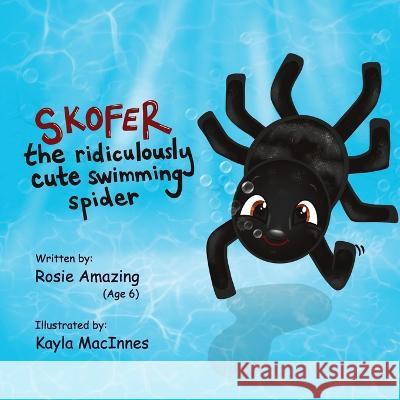 Skofer The Ridiculously Cute Swimming Spider Kayla MacInnes Rosie Amazing  9781990292354 Annelid Press