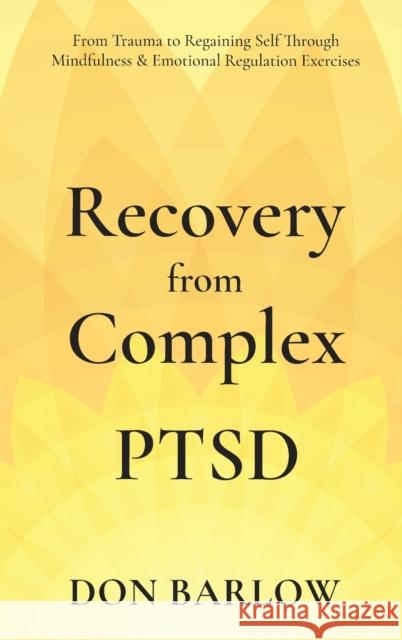 Recovery from Complex PTSD From Trauma to Regaining Self Through Mindfulness & Emotional Regulation Exercises Don Barlow 9781990302046 Road to Tranquility