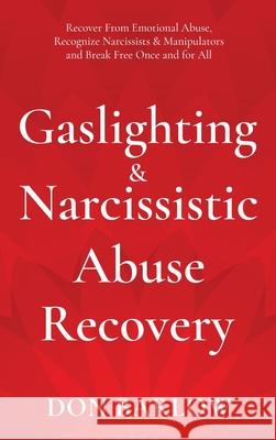Gaslighting & Narcissistic Abuse Recovery: Recover from Emotional Abuse, Recognize Narcissists & Manipulators and Break Free Once and for All Don Barlow 9781990302084 Road to Tranquility