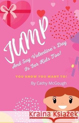 Jump and Say Valentine's Day Is for Kids Too Cathy McGough   9781990332364 Cathy McGough (Stratford Living Publishing)
