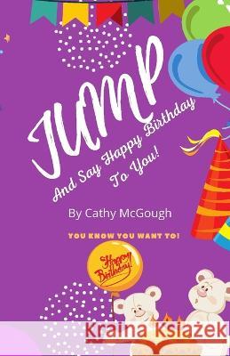 Jump and Say Happy Birthday to You Cathy McGough   9781990332371 Cathy McGough (Stratford Living Publishing)