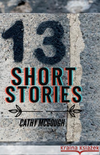Thirteen Short Stories Cathy McGough 9781990332555 Cathy McGough (Stratford Living Publishing)