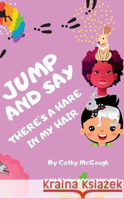 Jump and Say There\'s a Hare in My Hair Cathy McGough 9781990332586 Cathy McGough (Stratford Living Publishing)