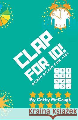 Clap for 10! Cathy McGough   9781990332739 Cathy McGough (Stratford Living Publishing)