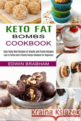 Keto Fat Bombs Cookbook: Easy to Follow Keto Friendly Recipe Cookbook for Beginners (Easy Tasty Keto Recipes of Snacks and Treats Recipes) Edwin Brabham 9781990334177 Sharon Lohan