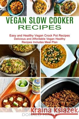 Vegan Slow Cooker Recipes: Easy and Healthy Vegan Crock Pot Recipes (Delicious and Affordable Vegan Healthy Recipes Includes Meal Plan) Donald Hinds 9781990334320