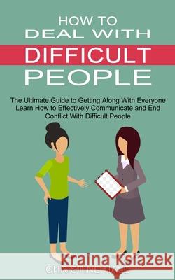 How to Deal With Difficult People: Learn How to Effectively Communicate and End Conflict With Difficult People (The Ultimate Guide to Getting Along Wi Christine Hale 9781990334733 Sharon Lohan
