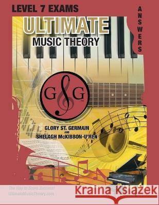 LEVEL 7 Music Theory Exams Answer Book - Ultimate Music Theory Supplemental Exam Series: LEVEL 5, 6, 7 & 8 - Eight Exams in each Workbook PLUS Bonus E Glory S 9781990358166 Ultimate Music Theory Ltd.