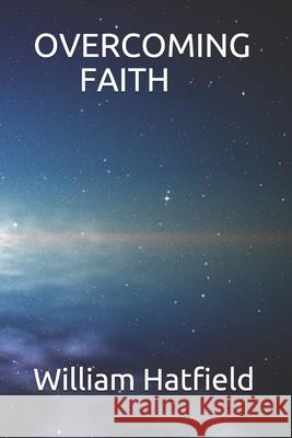 Overcoming Faith William Roy Hatfield 9781990362026