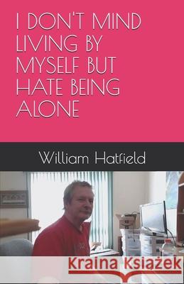 I Don't Mind Living by Myself But Hate Being Alone William Roy Hatfield 9781990362507