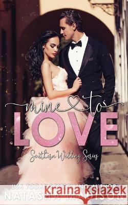 Mine To Love (Southern Wedding Book 4) Natasha Madison 9781990376245 Natasha Madison