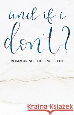 And If I Don't?: Reimagining the Single Life April Klassen Jadon Dick Kiah Ward 9781990389009 Schleitheim Press