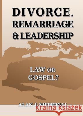 Divorce, Remarriage & Leadership: Law or Gospel? Alan Niebergal   9781990389191 Okanagan Publishing Co