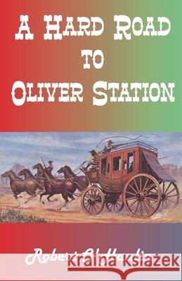 A Hard Road to Oliver Station Robert O' Hanlin 9781990394249 Robert O' Hanlin