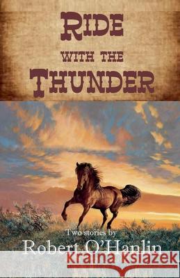 Ride with the Thunder Robert O' Hanlin 9781990394492 Robert O' Hanlin