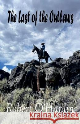 The Last of the Outlaws Robert O' Hanlin 9781990394584 Robert O' Hanlin