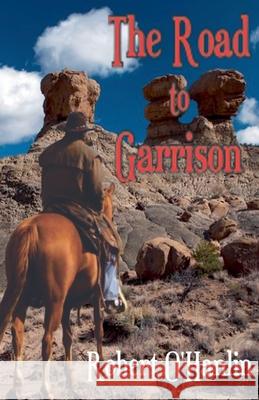 The Road to Garrison Robert O' Hanlin 9781990394652 Robert O' Hanlin