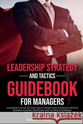 Leadership Strategy and Tactics Guidebook for Managers Brent T 9781990409042