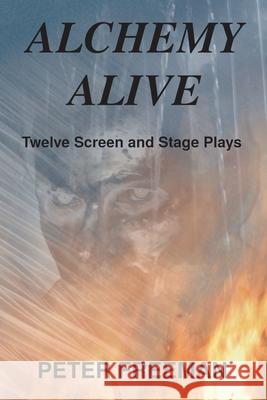 Alchemy Alive: Twelve Screen and Stage Plays Bobbi Beatty Peter Freeman 9781990415005 Ensilwood Publishing