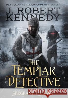 The Templar Detective and the Sergeant's Secret J. Robert Kennedy 9781990418037 UnderMill Press