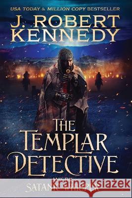 The Templar Detective and the Satanic Whisper J Robert Kennedy 9781990418426 UnderMill Press