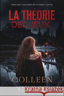 La théorie des Jeux: Crimes et enquêtes: Thrillers judiciaires de Katerina Carter Cross, Colleen 9781990422027 Slice Publishing