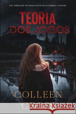 Teoria dos Jogos: Um Thriller Investigativo de Katerina Carter Colleen Cross 9781990422102 Slice Publishing