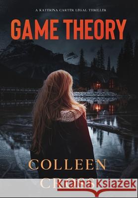 Game Theory: A Katerina Carter Fraud Legal Thriller Colleen Cross 9781990422287 Slice Publishing