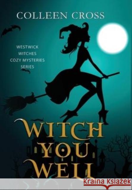 Witch You Well: A Westwick Witches Paranormal Cozy Mystery Colleen Cross 9781990422317