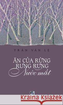 Ăn Của Rừng Rưng Rưng Nước Mắt Tran, Van Le 9781990434143 Nhan Anh Publisher