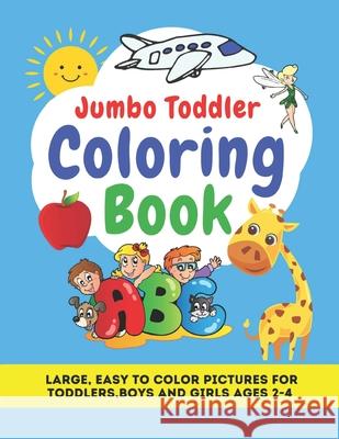 Jumbo Toddler Coloring Book: Large, Easy to Color Pictures for Toddlers, Boys and Girls Ages 2-4: Early Learning, Preschool and Kindergarten - Educational and Fun, Teaches ABC Alphabet, Letters and Wo Aileen Simon, Little World Readers 9781990441042