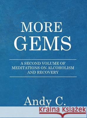More Gems: A second volume of meditations on addiction and recovery C, Andy 9781990446009