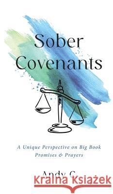 Sober Covenants: A Unique Perspective on Big Book Promises & Prayers Andy C 9781990446221 Richcrooks Enterprises (2000) Ltd.