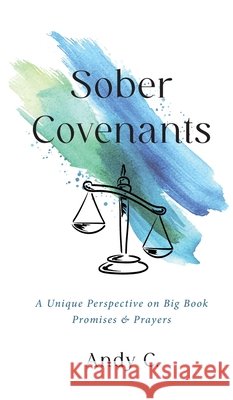 Sober Covenants: A Unique Perspective on Big Book Promises & Prayers Andy C 9781990446221 Richcrooks Enterprises (2000) Ltd.