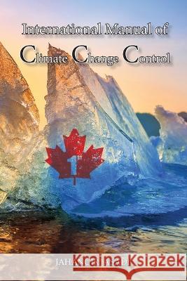 International Manual of Climate Change Control: A Full Color guide For all People who wish to take care of Climate Change Jahangir Asadi   9781990451508 Top Ten Award International Network