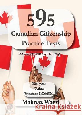 595 Canadian Citizenship Practice Tests: Questions and Answers Mahnaz Waezi 9781990451713 Top Ten Award International Network