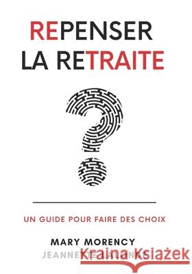 Repenser La Retraite: Un guide pour faire des choix Jeannette LaLonde Mary Morency 9781990461125